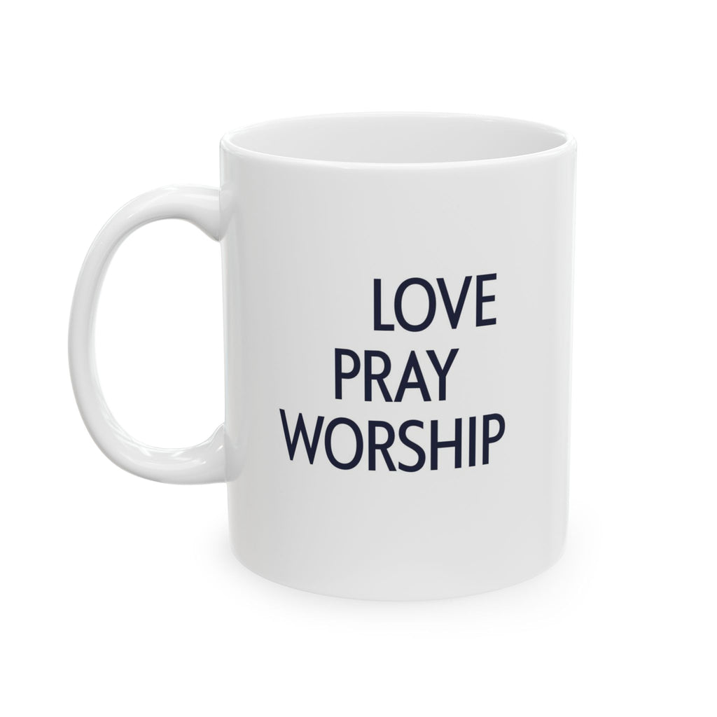 Love Pray Worship Ceramic Mug — Inspirational Faith Coffee Cup (11oz, 15oz)