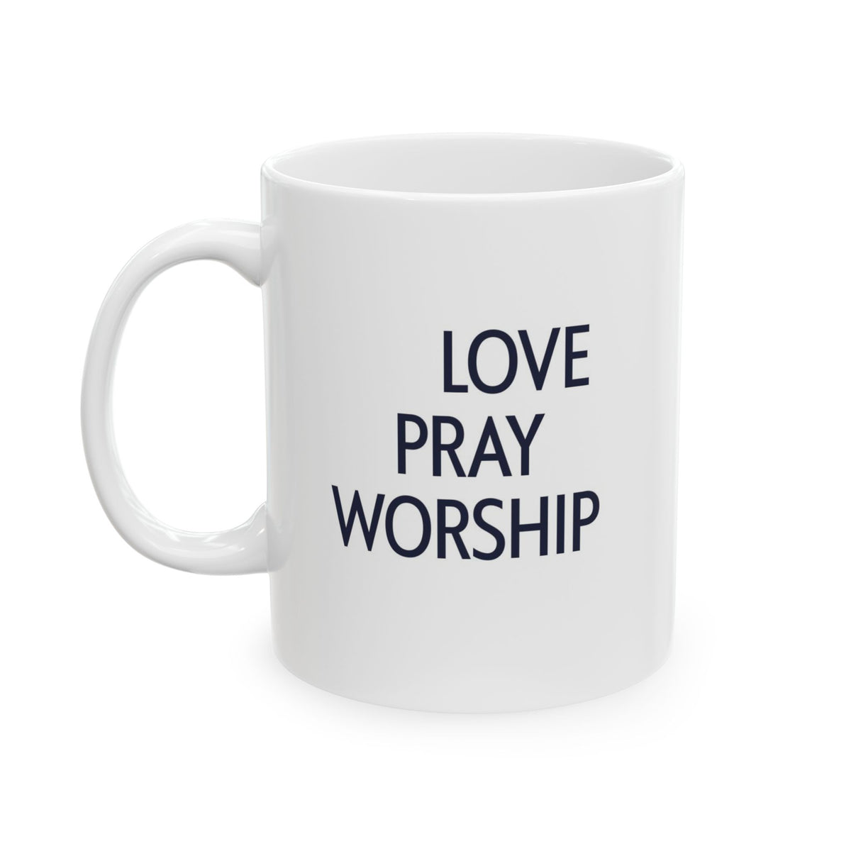 Love Pray Worship Ceramic Mug — Inspirational Faith Coffee Cup (11oz, 15oz)